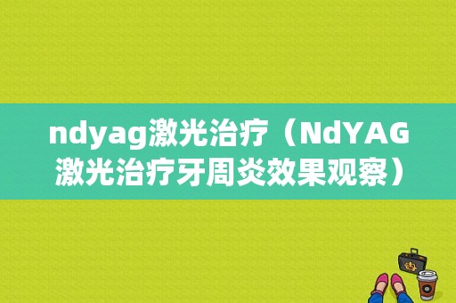 ndyag激光治疗（NdYAG激光治疗牙周炎效果观察）